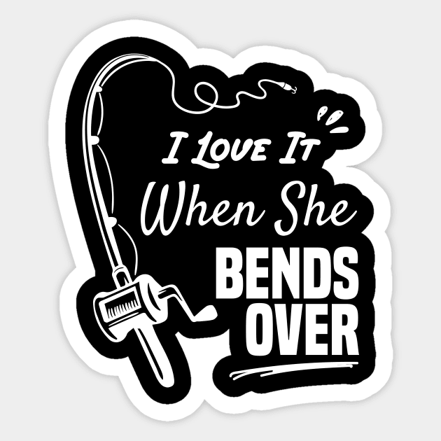 I Love It When She Bends Over funny fishing shirt Sticker by Chichid_Clothes